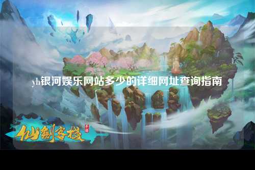 yh银河娱乐网站多少的详细网址查询指南