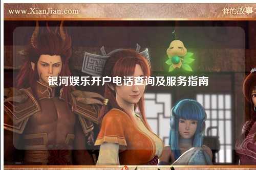 银河娱乐开户电话查询及服务指南