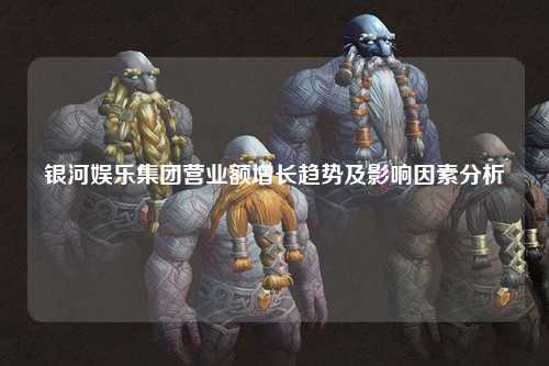 银河娱乐集团营业额增长趋势及影响因素分析