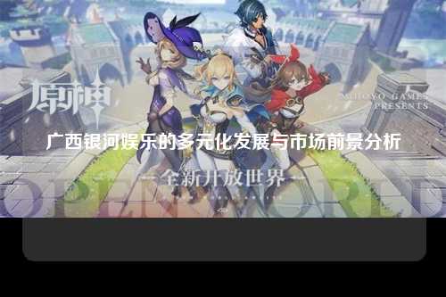 广西银河娱乐的多元化发展与市场前景分析
