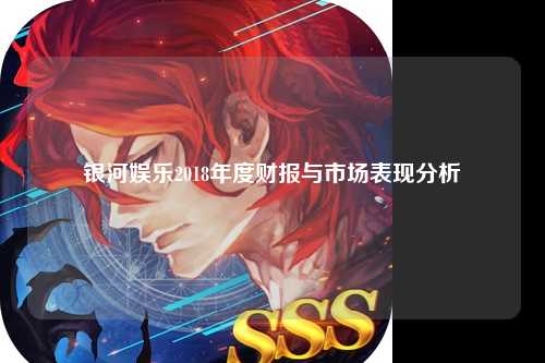 银河娱乐2018年度财报与市场表现分析