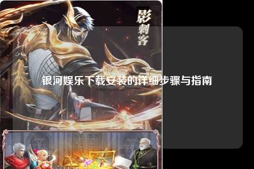 银河娱乐下载安装的详细步骤与指南