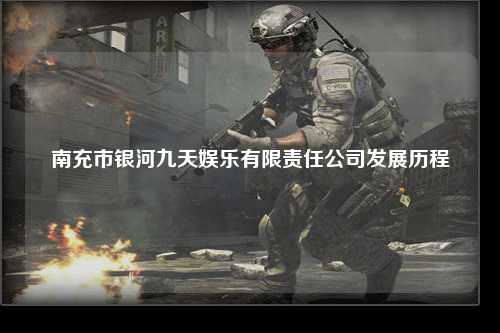 南充市银河九天娱乐有限责任公司发展历程