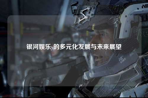 银河娱乐y的多元化发展与未来展望