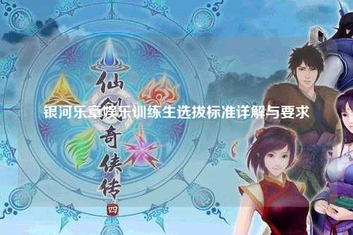 银河乐章娱乐训练生选拔标准详解与要求
