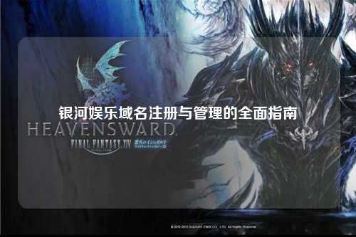 银河娱乐域名注册与管理的全面指南