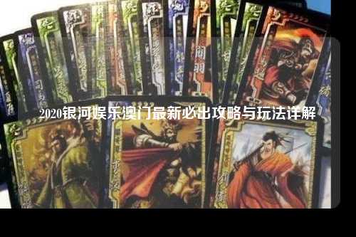2020银河娱乐澳门最新必出攻略与玩法详解