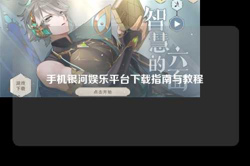 手机银河娱乐平台下载指南与教程