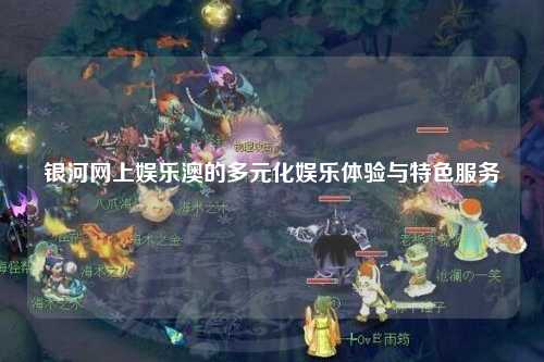 银河网上娱乐澳的多元化娱乐体验与特色服务