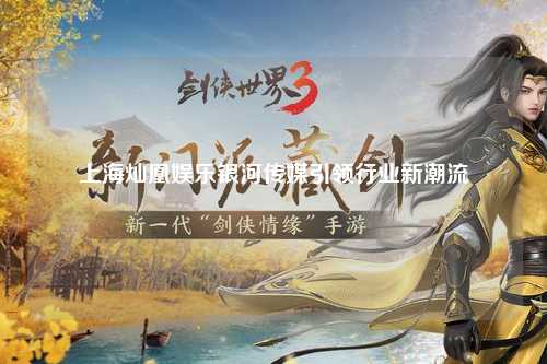 上海灿凰娱乐银河传媒引领行业新潮流