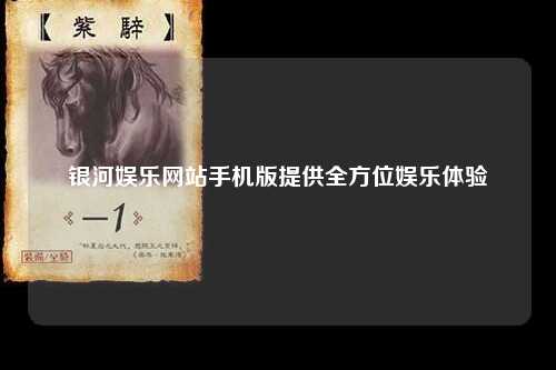银河娱乐网站手机版提供全方位娱乐体验