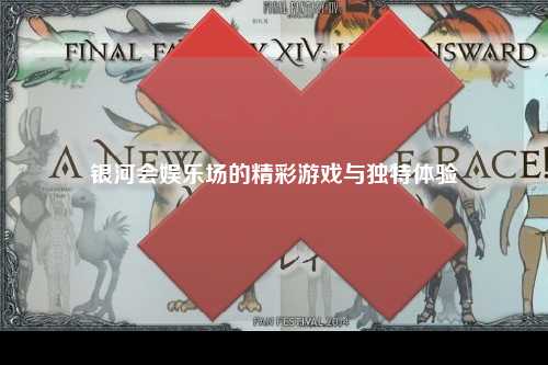 银河会娱乐场的精彩游戏与独特体验