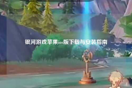 银河游戏苹果ios版下载与安装指南
