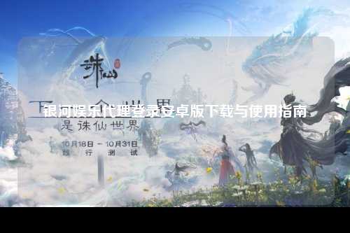 银河娱乐代理登录安卓版下载与使用指南
