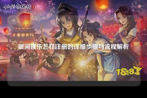 银河娱乐怎样注册的详细步骤与流程解析