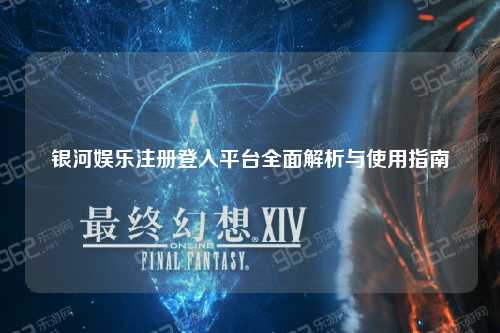 银河娱乐注册登入平台全面解析与使用指南