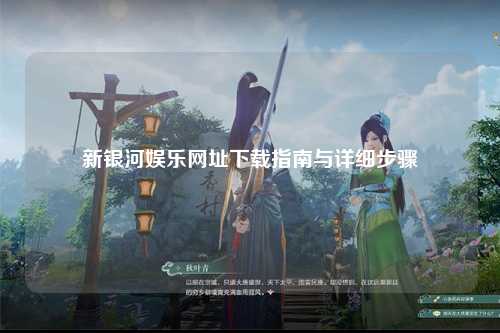 新银河娱乐网址下载指南与详细步骤