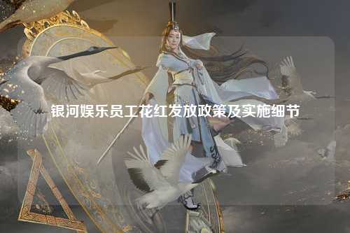 银河娱乐员工花红发放政策及实施细节