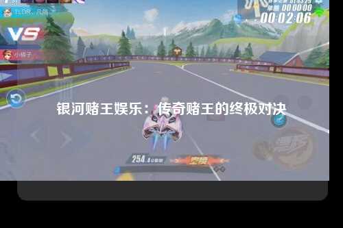 银河赌王娱乐：传奇赌王的终极对决