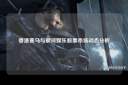 香港赛马与银河娱乐股票市场动态分析