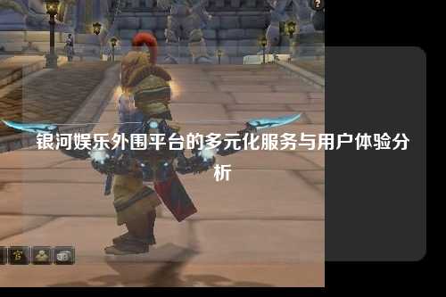 银河娱乐外围平台的多元化服务与用户体验分析
