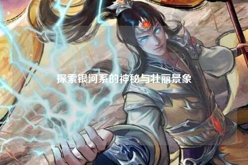 探索银河系的神秘与壮丽景象