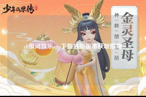 yh银河娱乐app下载最新版本获取指南