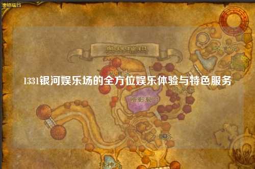 1331银河娱乐场的全方位娱乐体验与特色服务