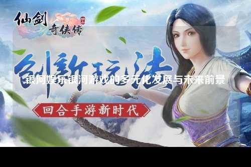银河娱乐银河游戏的多元化发展与未来前景