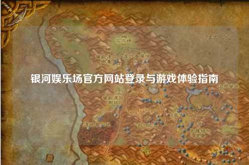 银河娱乐场官方网站登录与游戏体验指南