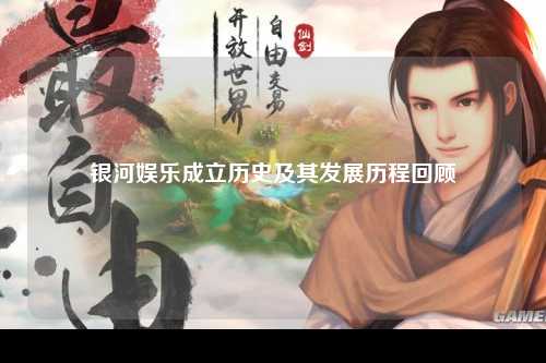 银河娱乐成立历史及其发展历程回顾