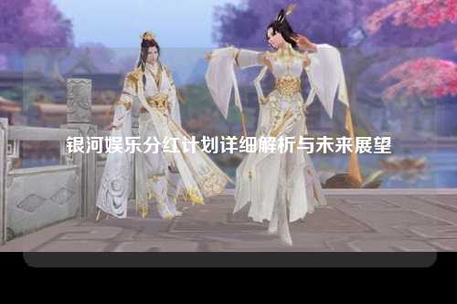 银河娱乐分红计划详细解析与未来展望