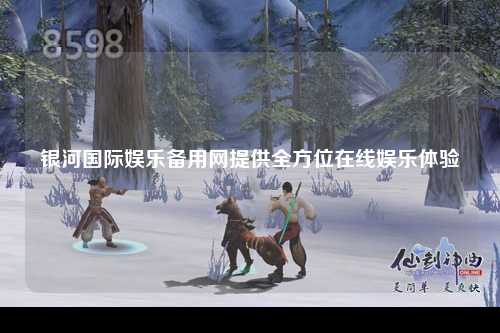 银河国际娱乐备用网提供全方位在线娱乐体验