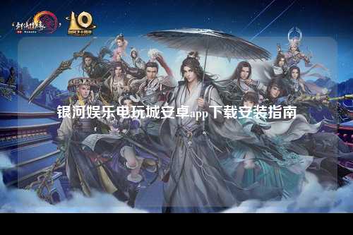 银河娱乐电玩城安卓app下载安装指南