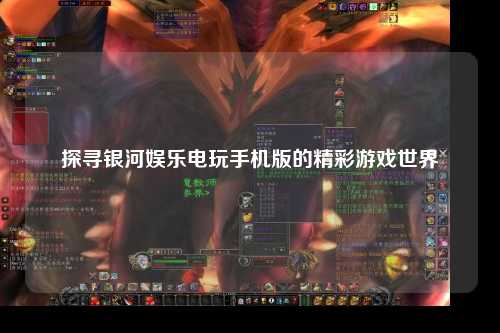 探寻银河娱乐电玩手机版的精彩游戏世界