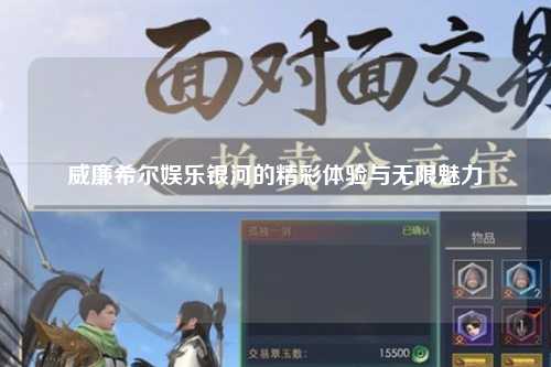 威廉希尔娱乐银河的精彩体验与无限魅力