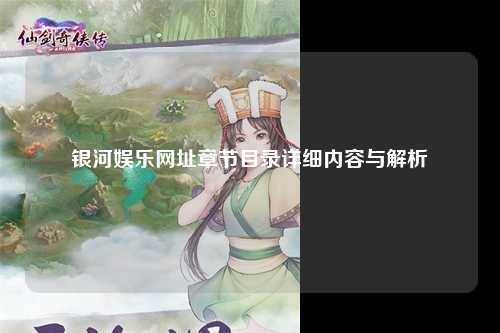 银河娱乐网址章节目录详细内容与解析
