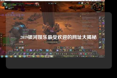 2019银河娱乐最受欢迎的网址大揭秘