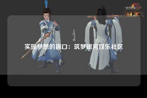 实现梦想的窗口：筑梦银河娱乐社区