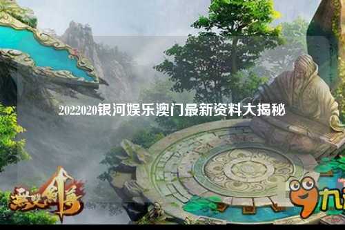 2022020银河娱乐澳门最新资料大揭秘