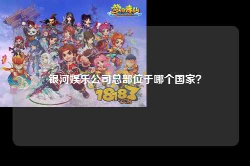 银河娱乐公司总部位于哪个国家？