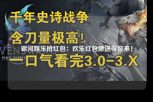 银河娱乐抢红包：欢乐红包派送等你来！