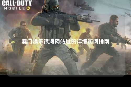 澳门娱乐银河网站址的详细访问指南